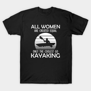 Kayak - All women are created equal only the coolest go kayaking T-Shirt